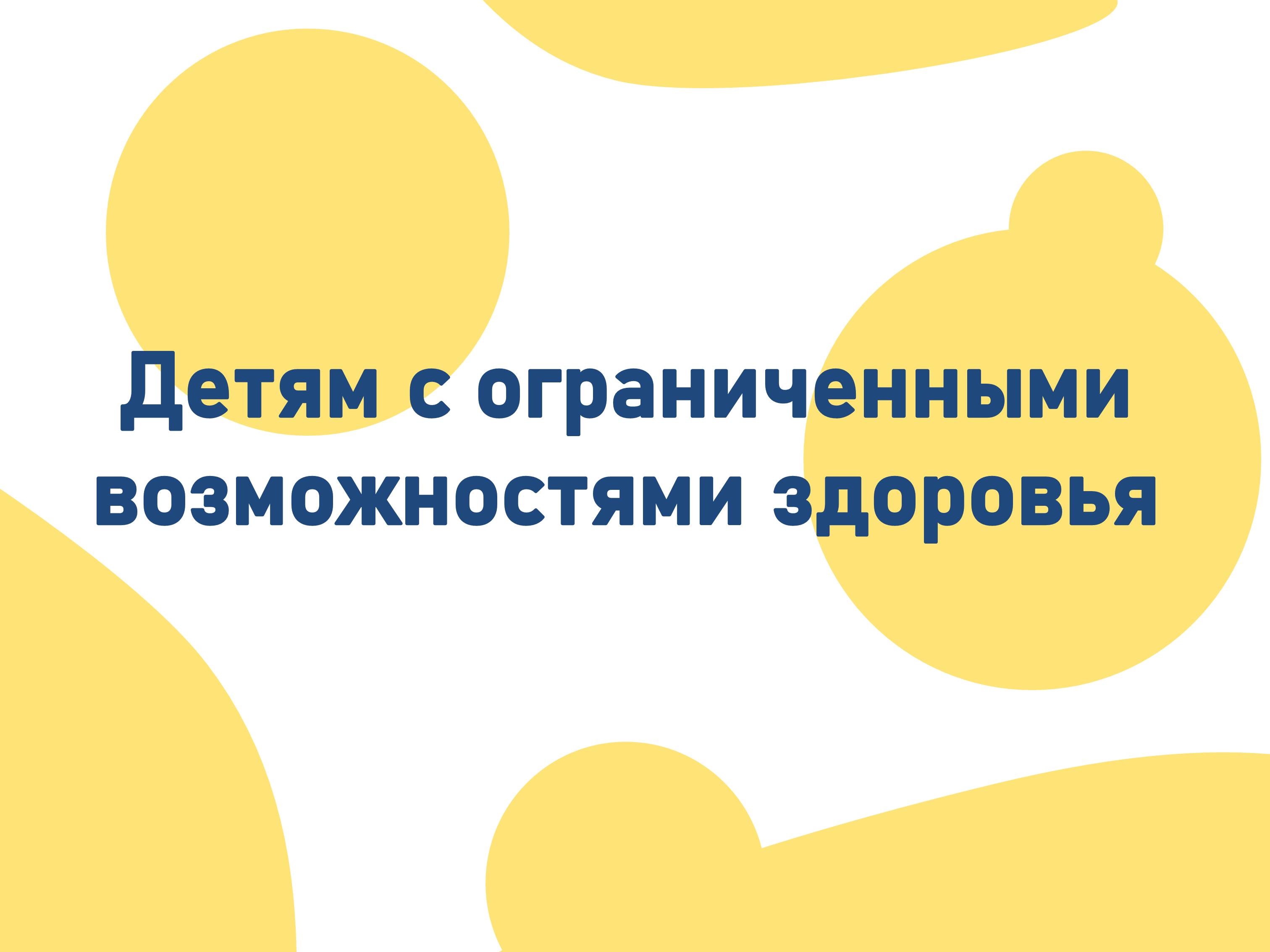 Детям с ограниченными возможностями здоровья.